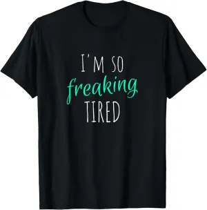 I'm So Freaking Tired Funny Tired Sleep T-Shirt